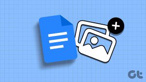 Read more about the article 모바일 및 데스크톱의 Google 문서 도구에 이미지를 삽입하는 4가지 가장 좋은 방법